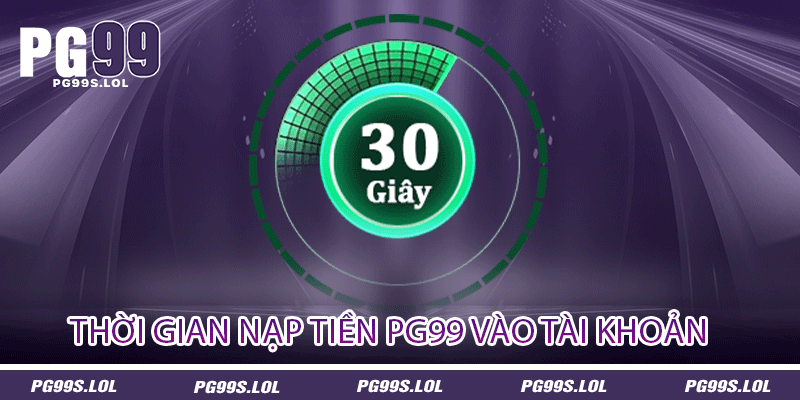 Thời gian nạp tiền PG99 vào tài khoản