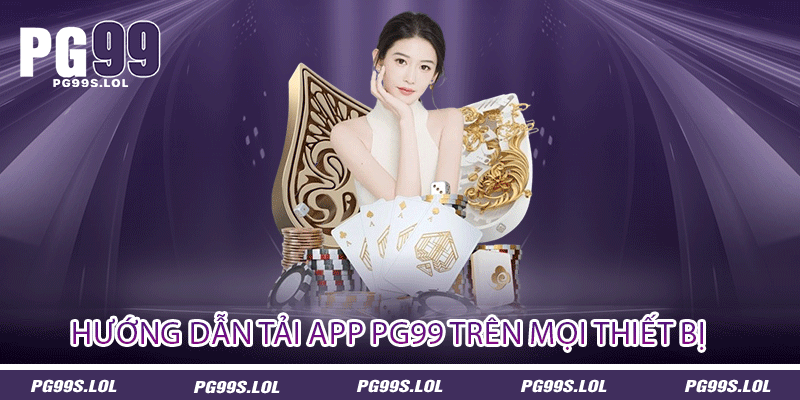 Hướng dẫn tải app PG99 trên mọi thiết bị